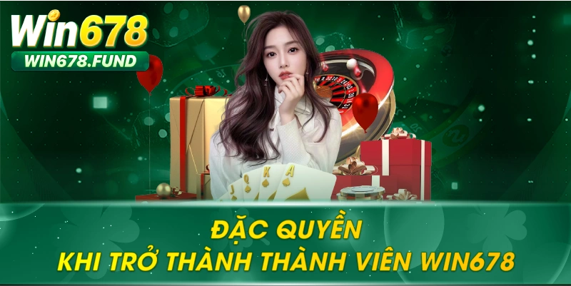 Đặc quyền khi trở thành thành viên WIN678