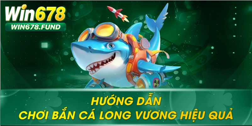 Hướng dẫn chơi Bắn Cá Long Vương hiệu quả